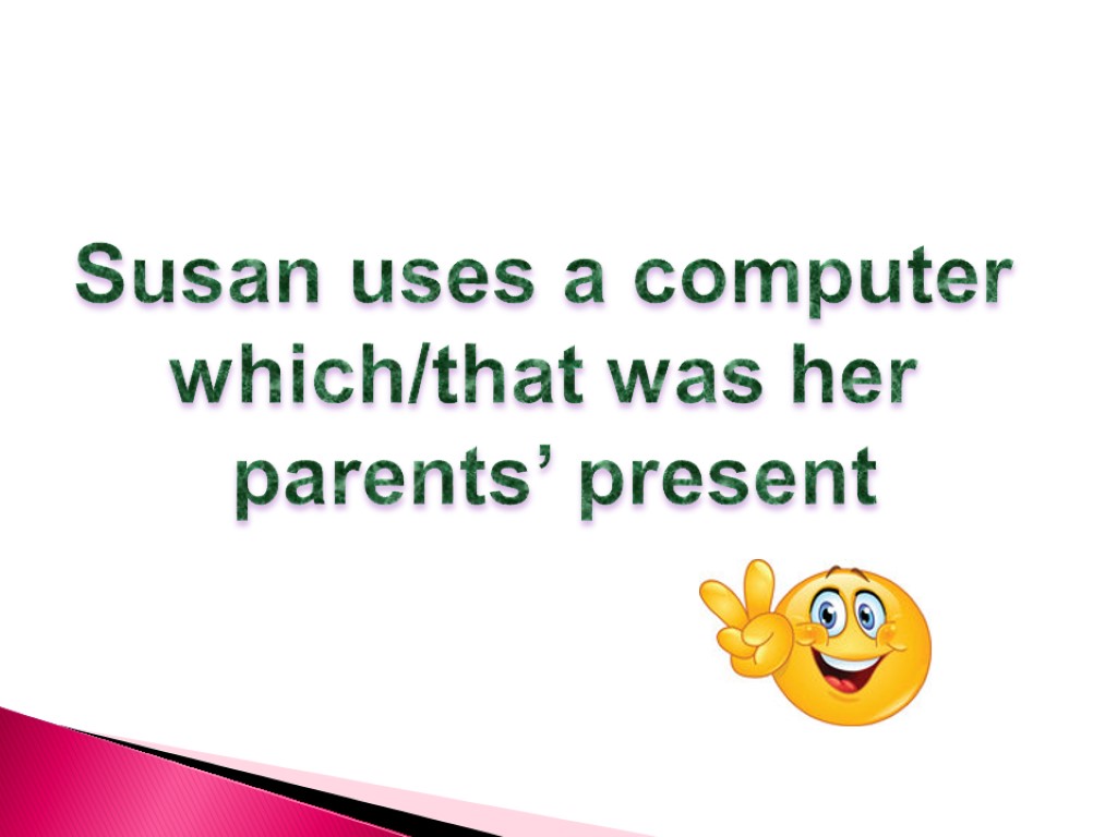 Susan uses a computer which/that was her parents’ present